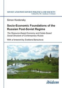 bokomslag Socio-Economic Foundations of the Russian Post-Soviet Regime: The Resource-Based Economy and Estate-Based Social Structure of Contemporary Russia
