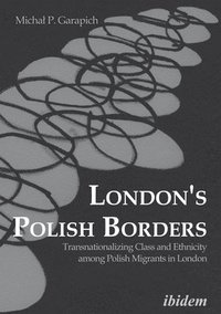 bokomslag London`s Polish Borders - Transnationalizing Class and Ethnicity Among Polish Migrants in London