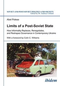 bokomslag Limits of a Post-Soviet State - How Informality Replaces, Renegotiates, and Reshapes Governance in Contemporary Ukraine