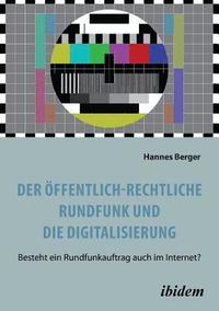 bokomslag Der ffentlich-rechtliche Rundfunk und die Digitalisierung. Besteht ein Rundfunkauftrag auch im Internet?