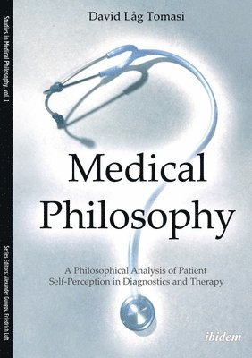 bokomslag Medical Philosophy: A Philosophical Analysis of Patient Self-Perception in Diagnostics and Therapy