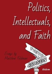 bokomslag Politics, Intellectuals, and Faith  Essays