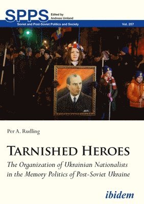 bokomslag Tarnished Heroes  The Organization of Ukrainian Nationalists in the Memory Politics of PostSoviet Ukraine