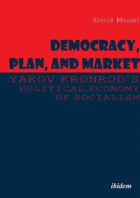 bokomslag Democracy, Plan, and Market: Yakov Kronrod's Political Economy of Socialism