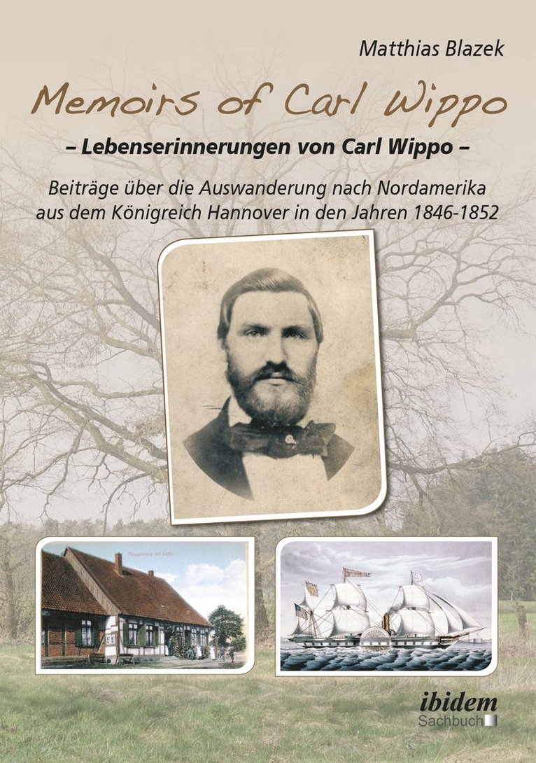 Memoirs of Carl Wippo. Lebenserinnerungen von Carl Wippo. Beitr ge  ber die Auswanderung nach Nordamerika aus dem K nigreich Hannover in den Jahren 1846-1852 1