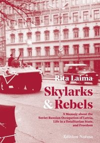 bokomslag Skylarks and Rebels: A Memoir about the Soviet Russian Occupation of Latvia, Life in a Totalitarian State, and Freedom