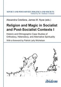 bokomslag Religion and Magic in Socialist and Post-Sociali - Historic and Ethnographic Case Studies of Orthodoxy, Heterodoxy, and Alternative Spiritualit