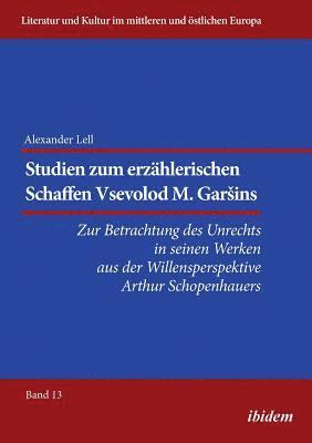 bokomslag Studien zum erzhlerischen Schaffen Vsevolod M. Garsins . Zur Betrachtung des Unrechts in seinen Werken aus der Willensperspektive Arthur Schopenhauers