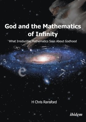 God and the Mathematics of Infinity - What Irreducible Mathematics Says about Godhood 1