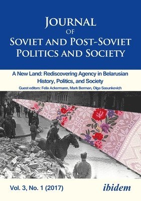 Journal of Soviet and PostSoviet Politics and S  2017/1: A New Land: Rediscovering Agency in Belarusian History, Politics, and Society 1