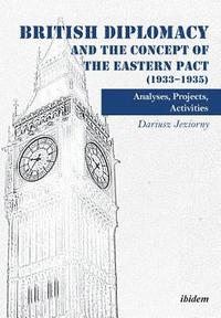 bokomslag British Diplomacy and the Concept of the Eastern Pact (1933-1935)