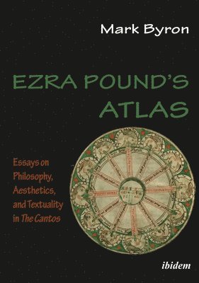 Ezra Pound's Atlas - Essays On Philosophy, Aesthetics, And Textuality In The Cantos 1