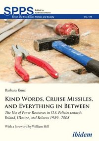 bokomslag Kind Words, Cruise Missiles, And Everything In B - The Use Of Power Resources In U.s. Policies Towards Poland, Ukraine, And Belarus 1989-2008