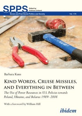 Kind Words, Cruise Missiles, And Everything In B - The Use Of Power Resources In U.s. Policies Towards Poland, Ukraine, And Belarus 1989-2008 1