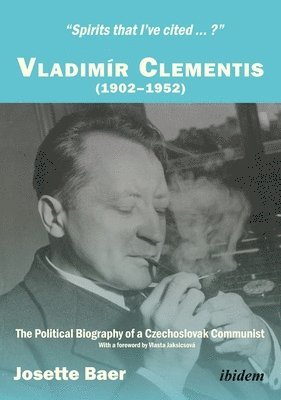 'spirits That I`Ve Cited...?' Vladimir Clementis - The Political Biography Of A Czechoslovak Communist 1