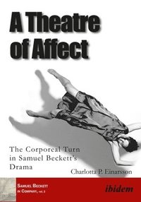 bokomslag A Theatre of Affect - The Corporeal Turn in Samuel Beckett's Drama