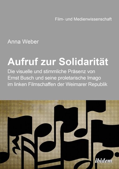 Anna Weber - Aufruf zur Solidarität: Die visuelle und stimmliche Präsenz von Ernst Busch und seine proletarische Imago im linken Filmschaffen der Weimarer Republik, Häftad