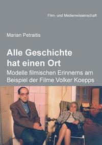 bokomslag Alle Geschichte hat einen Ort: Modelle filmischen Erinnerns am Beispiel der Filme Volker Koepps