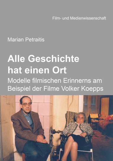 Marian Petraitis, Irmbert Schenk - Alle Geschichte hat einen Ort: Modelle filmischen Erinnerns am Beispiel der Filme Volker Koepps, Häftad