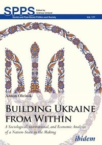 bokomslag Building Ukraine from Within  A Sociological, Institutional, and Economic Analysis of a NationState in the Making