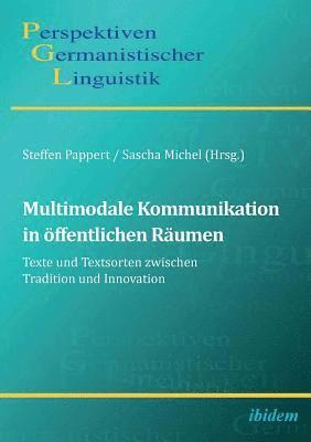 Multimodale Kommunikation in oeffentlichen Raumen. Texte und Textsorten zwischen Tradition und Innovation 1