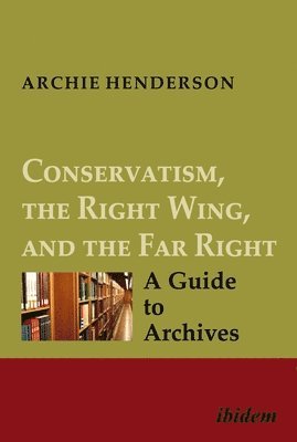 bokomslag Conservatism, the Right Wing, and the Far Right: A Guide to Archives