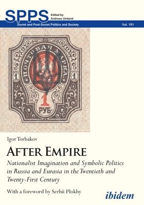 After Empire  Nationalist Imagination and Symbolic Politics in Russia and Eurasia in the Twentieth and TwentyFirst Century 1
