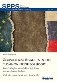 bokomslag Geopolitical Rivalries in the &quot;Common Neighborho  Russias Conflict with the West, Soft Power, and Neoclassical Realism