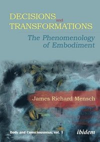 bokomslag Decisions and Transformations  The Phenomenology of Embodiment