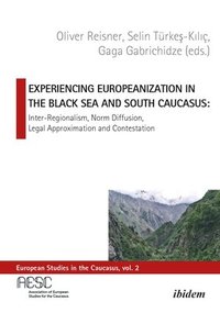 bokomslag Experiencing Europeanization in the Black Sea an  InterRegionalism, Norm Diffusion, Legal Approximation, and Contestation