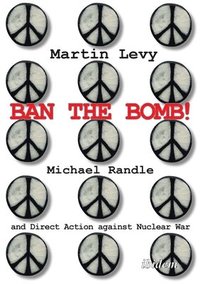 bokomslag Ban the Bomb!  Michael Randle and Direct Action against Nuclear War