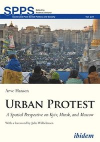 bokomslag Urban Protest  A Spatial Perspective on Kyiv, Minsk, and Moscow