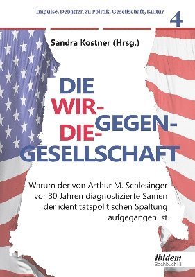 Sandra Kostner, Sandra Kostner - Wir-gegen-die-Gesellschaft: Warum der von Arthur M. Schlesinger vor 30 Jahren diagnostizierte Samen der identitätspolitischen Spaltung aufgegangen ist, Häftad