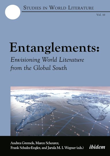 Andrea Scheurer Gremels, Andrea Gremels, Maren Scheurer, Frank Schulze-Engler, Jarula M.I. Wegner - Entanglements: Envisioning World Literature from the Global South, Häftad