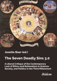 bokomslag The Seven Deadly Sins 3.0: A Liberal Critique of the Contemporary Lack of Ethics and Rationalism in Science, Society, and Politics in the Third M