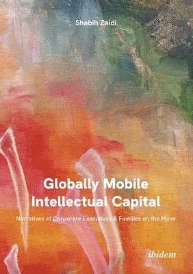 Shabih Zaidi - Globally Mobile Intellectual Capital: Narratives of Corporate Executives & Families on the Move, Häftad