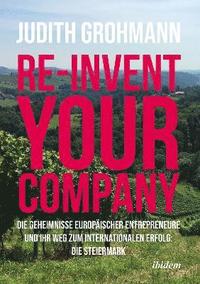 bokomslag Re-invent your company: Die Geheimnisse europäischer Entrepreneure und ihr Weg zum internationalen Erfolg