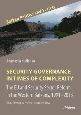 Security Governance in Times of Complexity: The EU and Security Sector Reform in the Western Balkans, 1991–2013