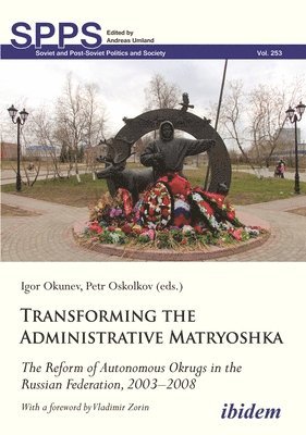 Transforming the Administrative Matryoshka: The Reform of Autonomous Okrugs in the Russian Federation, 2003–2008