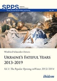 bokomslag Ukraine's Fateful Years 2013-2019: Vol. I: The Popular Uprising in Winter 2013/2014