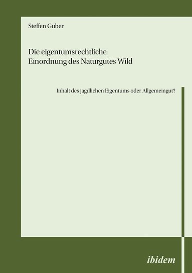 bokomslag Die eigentumsrechtliche Einordnung des Naturgutes Wild - Inhalt des jagdlichen Eigentums oder Allgemeingut?