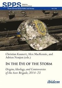 bokomslag In the Eye of the Storm: Origins, Ideology, and Controversies of the Azov Brigade, 2014-2023