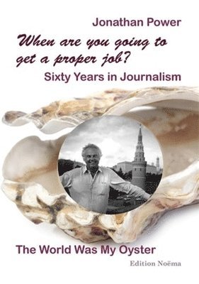 Jonathan Power - When are you going to get a proper job? Sixty Years in Journalism, Häftad