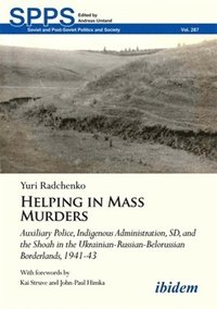 bokomslag Helping in Mass Murders: Auxiliary Police, Indigenous Administration, SD and the Shoah in the Ukrainian-Russian-Belorussian Borderlands, 1941-43