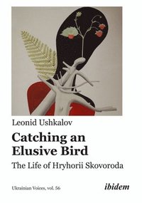 bokomslag Catching an Elusive Bird: The Life of Hryhorii Skovoroda