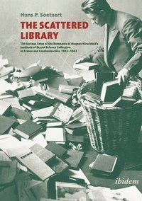 bokomslag The Scattered Library: The Various Fates of the Remnants of Magnus Hirschfeld's Institute of Sexual Science Collection in France and Czechosl