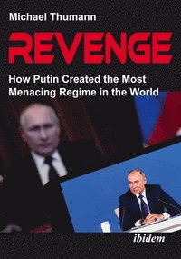 bokomslag Revenge: How Putin Created the Most Menacing Regime in the World