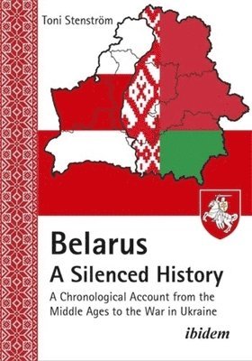 bokomslag Belarus - A Silenced History: A Chronological Account from the Middle Ages to the War in Ukraine