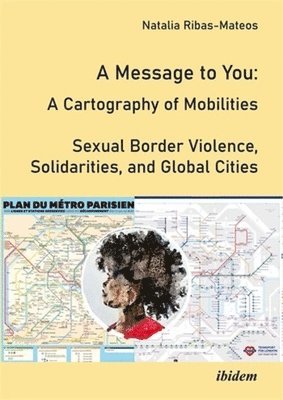 Natalia Ribas-Mateos - A Message to You: A Cartography of Mobilities - Sexual Border Violence, Solidarities and Global Cities, Häftad