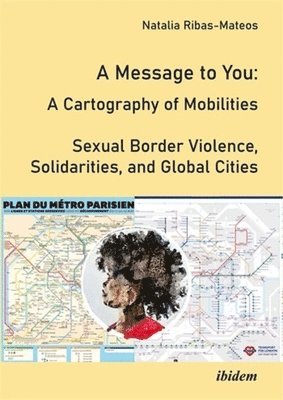 bokomslag A Message to You: A Cartography of Mobilities - Sexual Border Violence, Solidarities and Global Cities